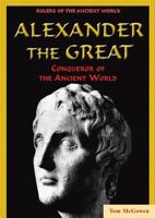 Alexander the Great: Conqueror of the Ancient World (Rulers of the Ancient World) 0766025608 Book Cover