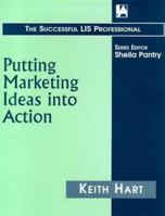 Putting Marketing Ideas into Action (Successful Lib Professional Series No. 45004000) 1856041824 Book Cover