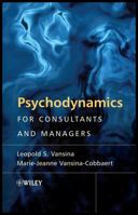 Psychodynamics for Consultants and Managers: From Understanding to Leading Meaningful Change 0470779314 Book Cover
