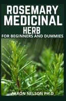 ROSEMARY MEDICINAL HERB FOR BEGINNERS AND DUMMIES: YOUR GUIDE TO HEALING COMMON AILMENT USING ROSEMARY HERBS B08FNV2MX4 Book Cover