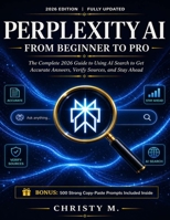 Perplexity AI From Beginner to Pro: The Complete 2026 Guide to Using AI Search to Get Accurate Answers, Verify Sources, and Stay Ahead (The AI Tools for Beginners Series: 2026 Edition) B0GYHTMFQ9 Book Cover