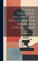 Clinical Diagnostic Bacteriology Including Serum Diagnosis & Cytodiagnosis 1021996904 Book Cover
