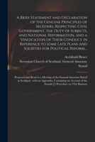 A brief statement and declaration of the genuine principles of seceders, respecting civil government, the duty of subjects, and national reformation, ... plans and societies for political reform, an 1014913942 Book Cover