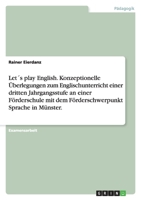 Lets Play English. Konzeptionelle Uberlegungen Zum Englischunterricht Einer Dritten Jahrgangsstufe an Einer Forderschule Mit Dem Forderschwerpunkt Spr 3638715639 Book Cover