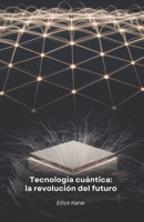Tecnología cuántica: la revolución del futuro: Descubra cómo la física cuántica está transformando nuestro mundo (Spanish Edition) B0F28WDRZ8 Book Cover