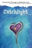 Catchlight: Perspective Through an Optimistic Lens (and true story about a heart transplant) 1481073885 Book Cover