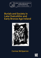 Burials and Society in Late Chalcolithic and Early Bronze Age Ireland 1789696313 Book Cover