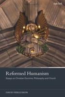 Reformed Humanism: Essays on Christian Doctrine, Philosophy, and Church 0567712788 Book Cover