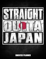 Straight Outta Japan Undated Planner: Japanese Flag Personalized Vintage Gift for Coworker Friend Customized  Planner Daily Weekly Monthly Undated Calendar Organizer Journal 1675845573 Book Cover