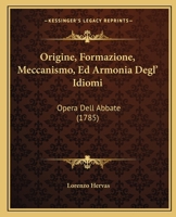 Origine, Formazione, Meccanismo, Ed Armonia Degl' Idiomi: Opera Dell Abbate (1785) 110488951X Book Cover