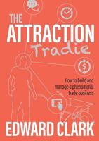 The Attraction Tradie: How to Build and Manage a Phenomenal Trade Business 0995390037 Book Cover