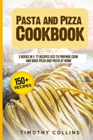 Pasta and Pizza Cookbook: 2 Books In 1: 77 Recipes (X2) To Prepare Cook And Bake Pizza And Pasta At Home B08P29D6PJ Book Cover