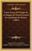 Carta acerca del origen de la imagen de nuestra Señora de Guadalupe de México 1247902625 Book Cover