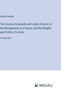 The Country Housewife and Lady's Director; In the Management of a House, and the Delights and Profits of a Farm: in large print 338706425X Book Cover