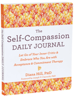 The Self-Compassion Daily Journal: Let Go of Your Inner Critic and Embrace Who You Are with Acceptance and Commitment Therapy 164848249X Book Cover