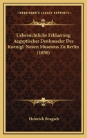 Uebersichtliche Erklaerung Aegyptischer Denkmaeler Des Koenigl. Neuen Museums Zu Berlin (1850) 1167447581 Book Cover