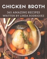 365 Amazing Chicken Broth Recipes: The Best Chicken Broth Cookbook that Delights Your Taste Buds B08P4TM3J8 Book Cover