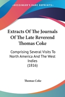 Extracts Of The Journals Of The Late Reverend Thomas Coke: Comprising Several Visits To North America And The West Indies 1436843006 Book Cover