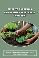 Guide To Gardening And Growing Vegetables From Home: Guide To Growing Healthy Food All Year Round: Things To Think About Before Preparing A Raised Bed Garden B09CH25GR5 Book Cover