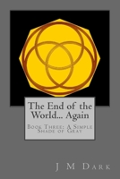 The End of the World... Again: Book Three: A Simple Shade of Gray 1500729272 Book Cover