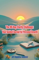 The 90-Day Clarity Challenge: Your Guided Journal for Personal Growth (Mental Health & Wellness) B0FMXX2M1Z Book Cover
