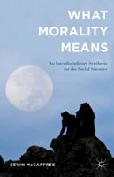 What Morality Means: An Interdisciplinary Synthesis for the Social Sciences 1137449284 Book Cover