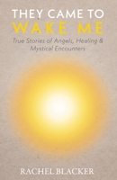 They Came to Wake Me: True Stories of Angels, Healing & Mystical Encounters 0645519162 Book Cover