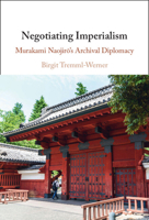 Negotiating Imperialism: Murakami Naojiro's Archival Diplomacy 1009640801 Book Cover