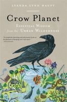 Crow Planet: Essential Wisdom from the Urban Wilderness 0316019119 Book Cover