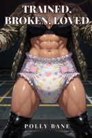 Trained, Broken, Loved: A Dominant Daddy’s Littles Army: A DDLG ABDL Book Story of Diaper Training, Humiliation, and Erotic Submission (The littles army) B0FHFCST6K Book Cover