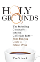 Holy Grounds: The Surprising Connection Between Coffee and Faith - From Dancing Goats to Satan's Drink 1506448232 Book Cover