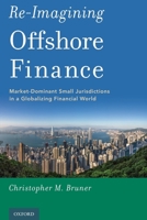 Re-Imagining Offshore Finance: Market-Dominant Small Jurisdictions in a Globalizing Financial World 0190930950 Book Cover
