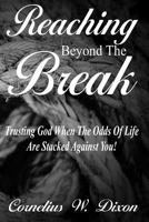 Reaching Beyond the Break: Trusting God When the Odds of Life Are Stacked Against You! 0692387161 Book Cover