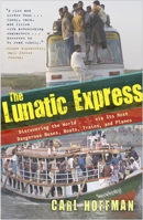 The Lunatic Express: Discovering the World... via Its Most Dangerous Buses, Boats, Trains, and Planes