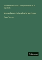Memorias de la Academia Mexicana: Tomo Tercero (Spanish Edition) 3563936641 Book Cover