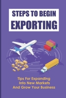 Steps To Begin Exporting: Tips For Expanding Into New Markets And Grow Your Business: Export Strategies B09BJDPFN8 Book Cover
