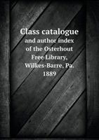 Class Catalogue and Author Index of the Osterhout Free Library, Wilkes-Barre, Pa. 1889 5518611471 Book Cover