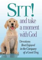 Sit! and Take a Moment with God: Devotions Best Enjoyed in the Company of a Good Dog 0982855591 Book Cover