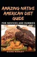 Amazing Native American Diet Guide For Novices And Dummies B095TG4S27 Book Cover