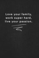 Love your family, work super hard, live your passion.: Quote on Blackboard Notebook / Journal Gift / Doted,numbred, 120 Pages, 6x9, Soft Cover, Matte Finish 1677912758 Book Cover