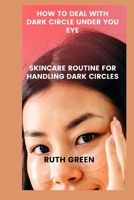 HOW TO DEAL WITH DARK CIRCLE UNDER YOU EYE: SKINCARE ROUTINE FOR HANDLING DARK CIRCLES B0CTZX6BMG Book Cover