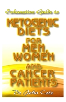 Exhaustive Guide To Ketogenic Diets for Men, Women and Cancer Patients: Quick, Easy and Delicious Ketogenic Recipes for Living an improved and healthy life 1712714929 Book Cover