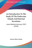 An Introduction to the Study of the Endocrine Glands and Internal Secretions: Lane Medical Lectures, 1913 1437478530 Book Cover