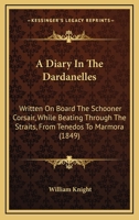 A Diary In The Dardanelles: Written On Board The Schooner Corsair, While Beating Through The Straits, From Tenedos To Marmora 116526191X Book Cover