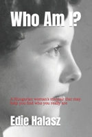 Who Am I?: A Hungarian woman's memoir that may help you find who you really are B0C6W1JS5N Book Cover