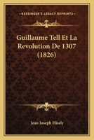 Guillaume Tell Et La Revolution De 1307 (1826) 1167600347 Book Cover
