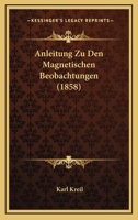 Anleitung Zu Den Magnetischen Beobachtungen (1858) 1167558138 Book Cover