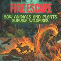 FIRE ESCAPE HOW ANIMALS AND PLANTS SURVIVE WILDFIRES: Perfect for curious kids ages 8–12, science classrooms, nature lovers, and families, this book ... with hope, resilience, and real-world wonder. B0G43CWSRR Book Cover