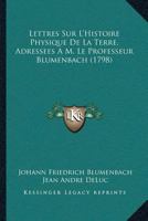 Lettres Sur L'Histoire Physique De La Terre, Adressees A M. Le Professeur Blumenbach (1798) 1104881608 Book Cover