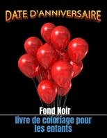 Date d'anniversaire livre de coloriage pour les enfants fond noir: 50 coloriages B09CV4C59W Book Cover